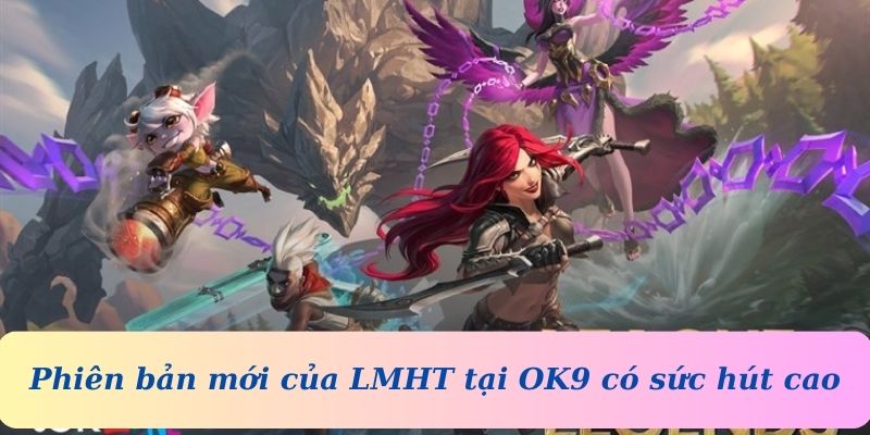Phiên bản mới của LMHT tại OK9 có sức hút cao
