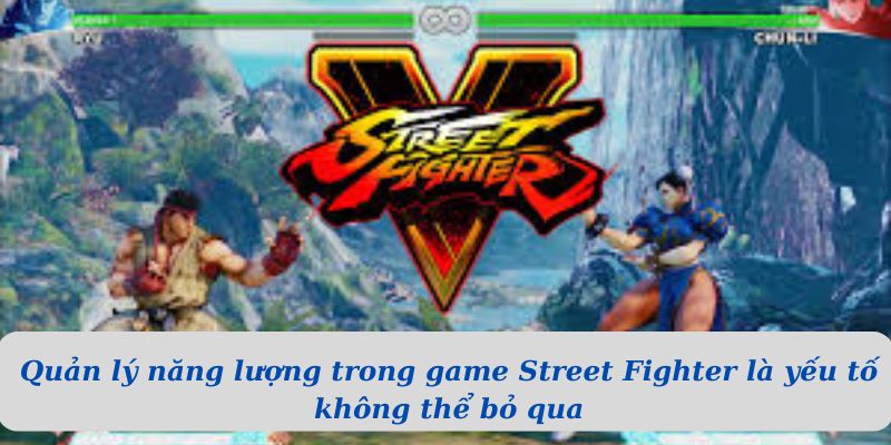 Quản lý năng lượng trong game Street Fighter là yếu tố không thể bỏ qua