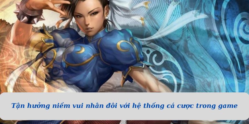 Tận hưởng niềm vui nhân đôi với hệ thống cá cược trong game