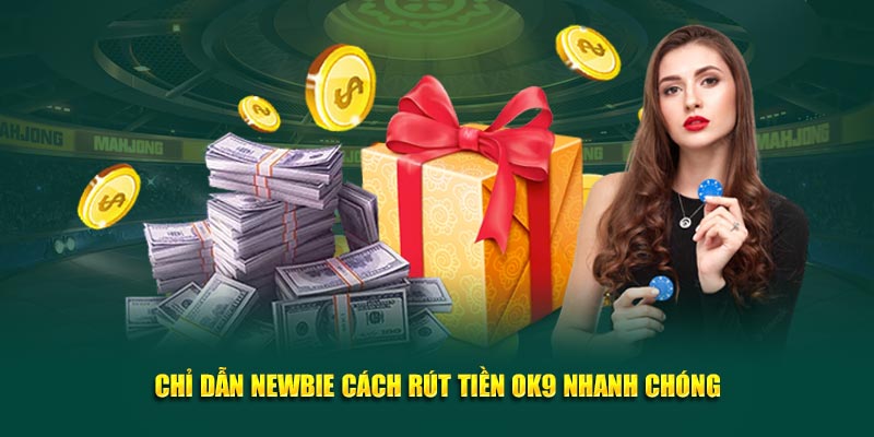 Chỉ dẫn newbie cách rút tiền OK9 nhanh chóng