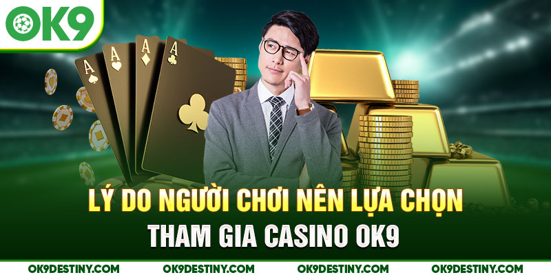 Lý do người chơi nên lựa chọn tham gia casino OK9