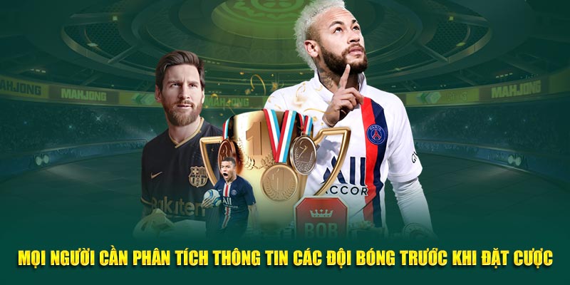Mọi người cần phân tích thông tin các đội bóng trước khi đặt cược