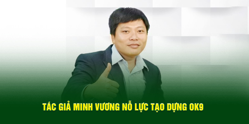 Tác giả Minh Vương nỗ lực tạo dựng Ok9